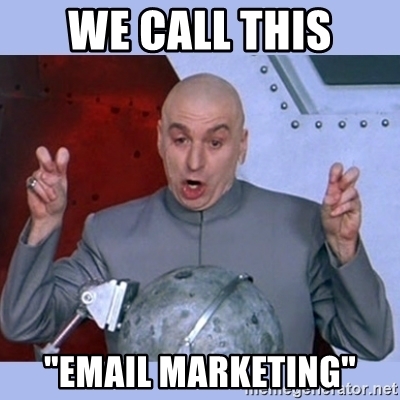 Dr. Evil meme: we call this email marketing